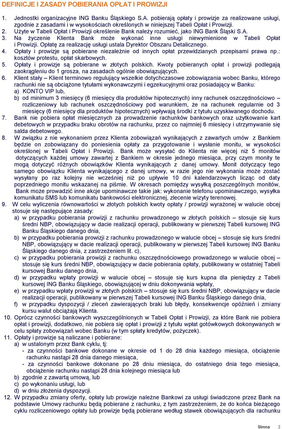 Opłatę za realizację usługi ustala Dyrektor Obszaru Detalicznego. 4. Opłaty i prowizje są pobierane niezależnie od innych opłat przewidzianych przepisami prawa np.: kosztów protestu, opłat skarbowych.