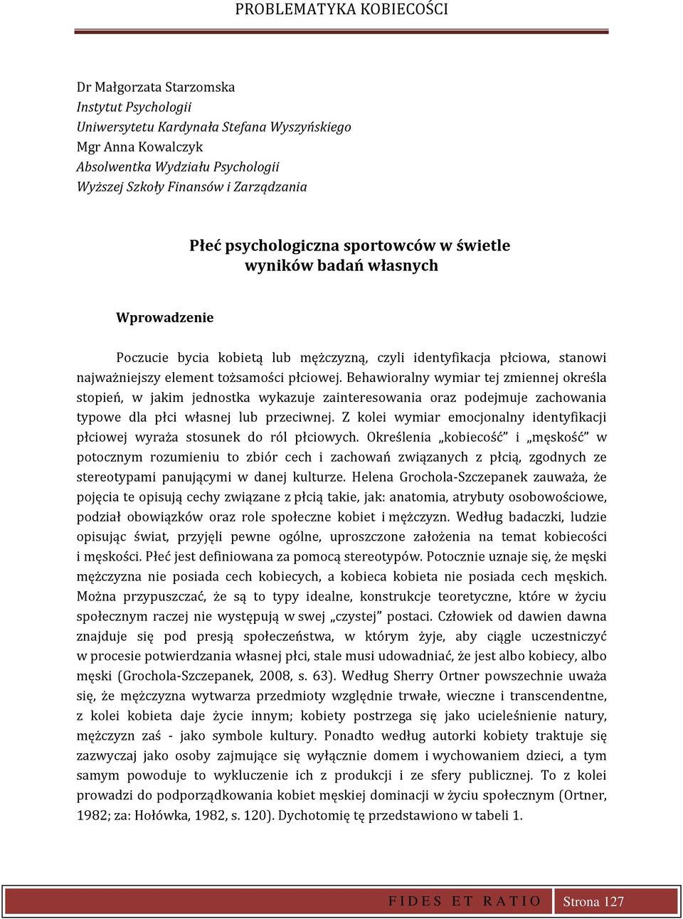 Behawioralny wymiar tej zmiennej określa stopień, w jakim jednostka wykazuje zainteresowania oraz podejmuje zachowania typowe dla płci własnej lub przeciwnej.