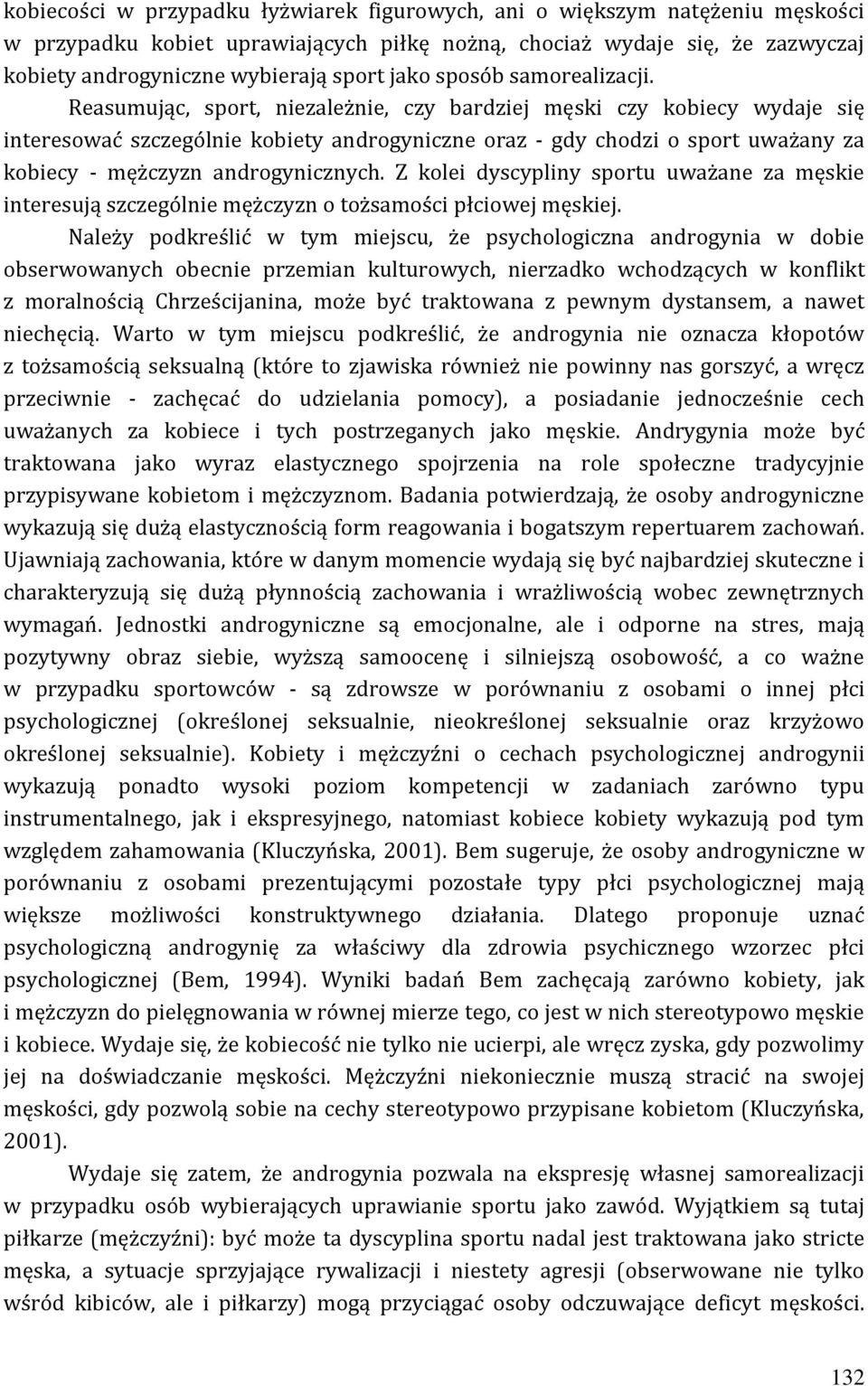 Reasumując, sport, niezależnie, czy bardziej męski czy kobiecy wydaje się interesować szczególnie kobiety androgyniczne oraz - gdy chodzi o sport uważany za kobiecy - mężczyzn androgynicznych.