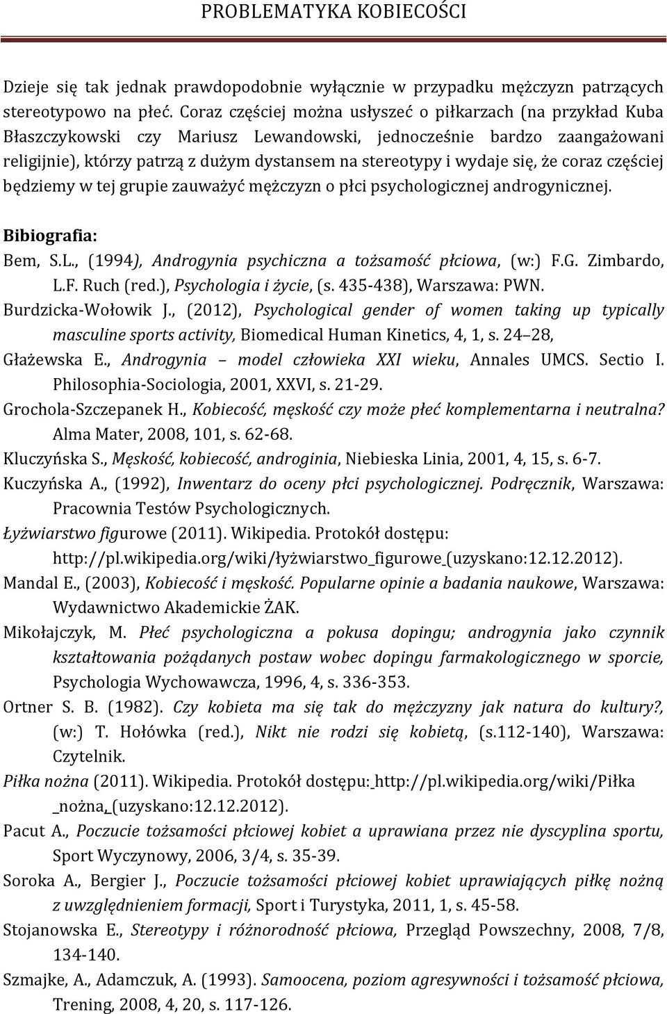 wydaje się, że coraz częściej będziemy w tej grupie zauważyć mężczyzn o płci psychologicznej androgynicznej. Bibiografia: Bem, S.L., (1994), Androgynia psychiczna a tożsamość płciowa, (w:) F.G.