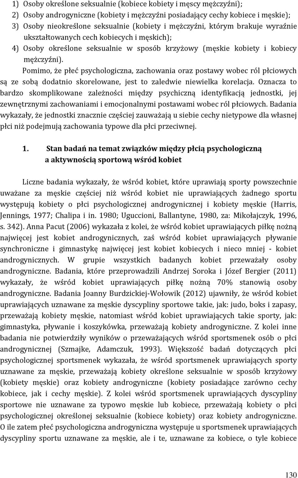 Pomimo, że płeć psychologiczna, zachowania oraz postawy wobec ról płciowych są ze sobą dodatnio skorelowane, jest to zaledwie niewielka korelacja.