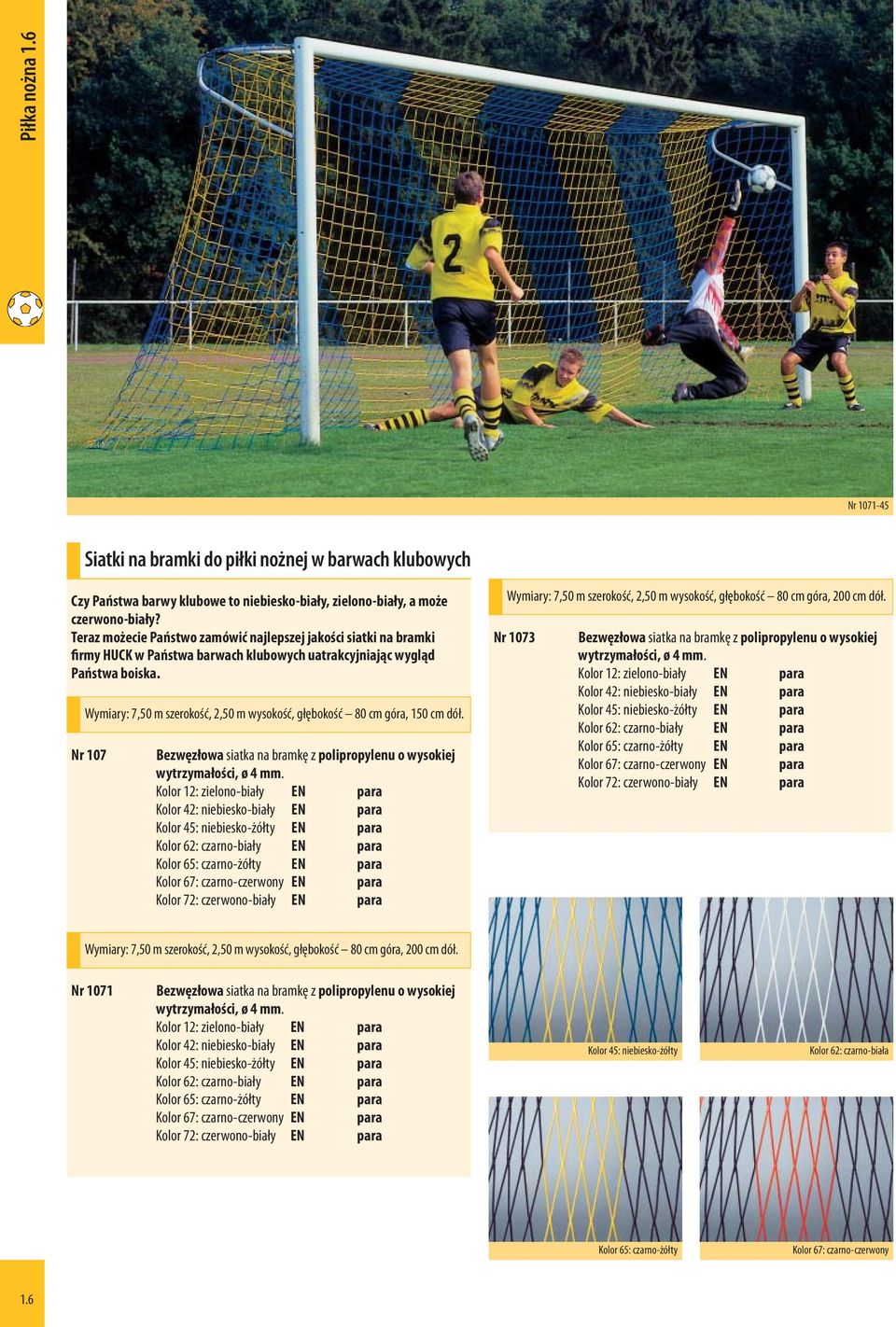 Wymiary: 7,50 m szerokość, 2,50 m wysokość, głębokość 80 cm góra, 150 cm dół. Nr 107 Bezwęzłowa siatka na bramkę z polipropylenu o wysokiej wytrzymałości, ø 4 mm.