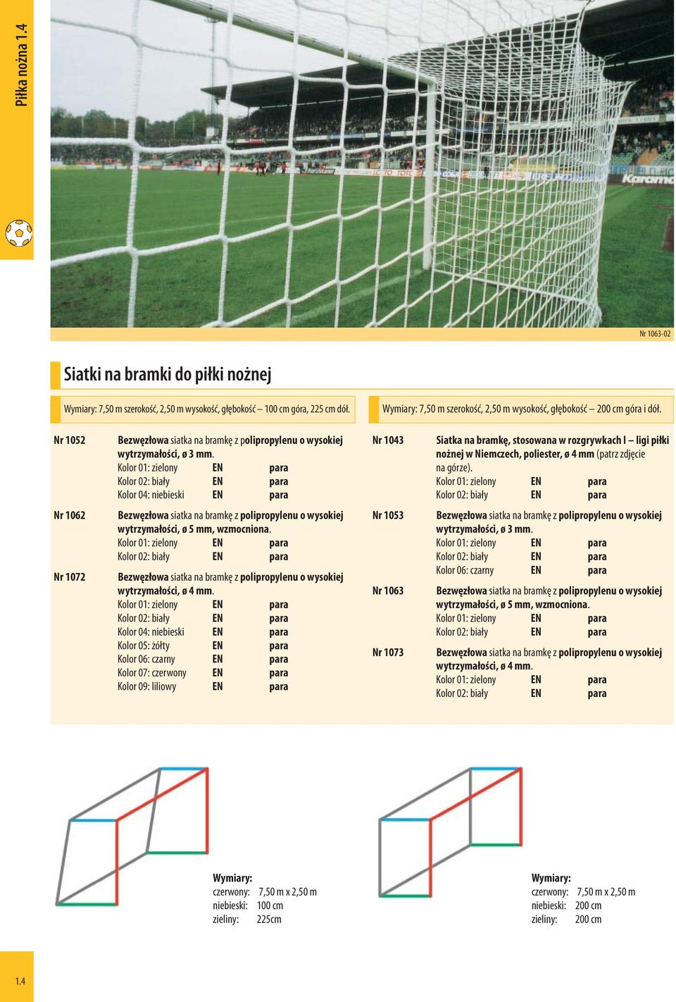 EN Kolor 02: biały EN Kolor 04: niebieski EN Nr 1043 Siatka na bramkę, stosowana w rozgrywkach I ligi piłki nożnej w Niemczech, poliester, ø 4 mm (patrz zdjęcie na górze).