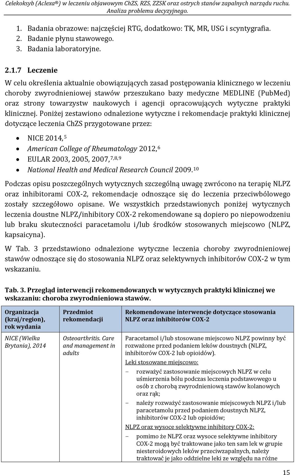 Poniżej zestawiono odnalezione wytyczne i rekomendacje praktyki klinicznej dotyczące leczenia ChZS przygotowane przez: NICE 2014, 5 American College of Rheumatology 2012, 6 EULAR 2003, 2005, 2007,