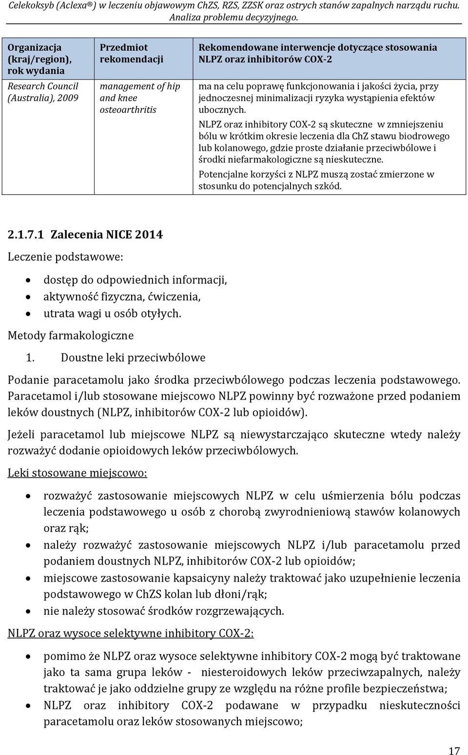 NLPZ oraz inhibitory COX-2 są skuteczne w zmniejszeniu bólu w krótkim okresie leczenia dla ChZ stawu biodrowego lub kolanowego, gdzie proste działanie przeciwbólowe i środki niefarmakologiczne są