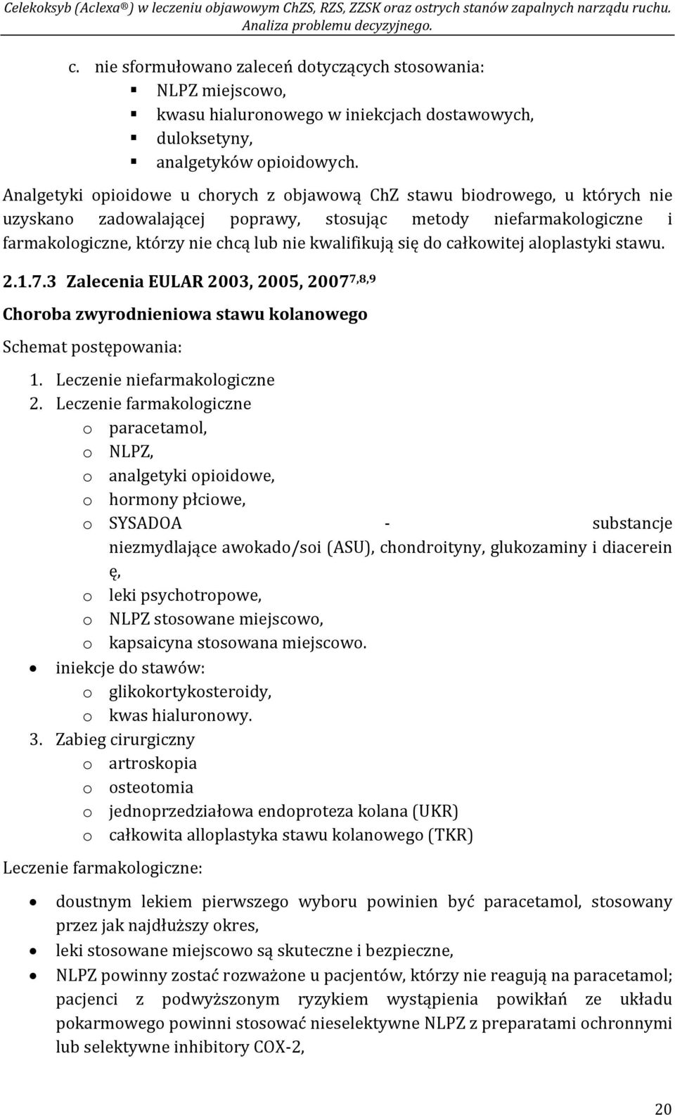 się do całkowitej aloplastyki stawu. 2.1.7.3 Zalecenia EULAR 2003, 2005, 2007 7,8,9 Choroba zwyrodnieniowa stawu kolanowego Schemat postępowania: 1. Leczenie niefarmakologiczne 2.