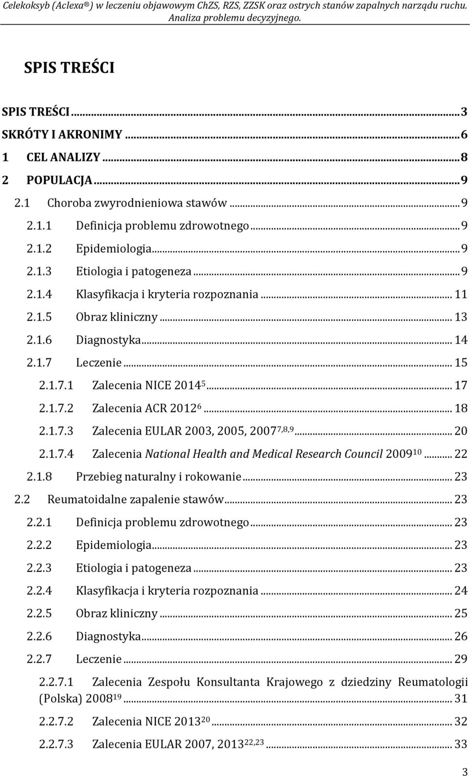 1.7.3 Zalecenia EULAR 2003, 2005, 2007 7,8,9... 20 2.1.7.4 Zalecenia National Health and Medical Research Council 2009 10... 22 2.1.8 Przebieg naturalny i rokowanie... 23 2.