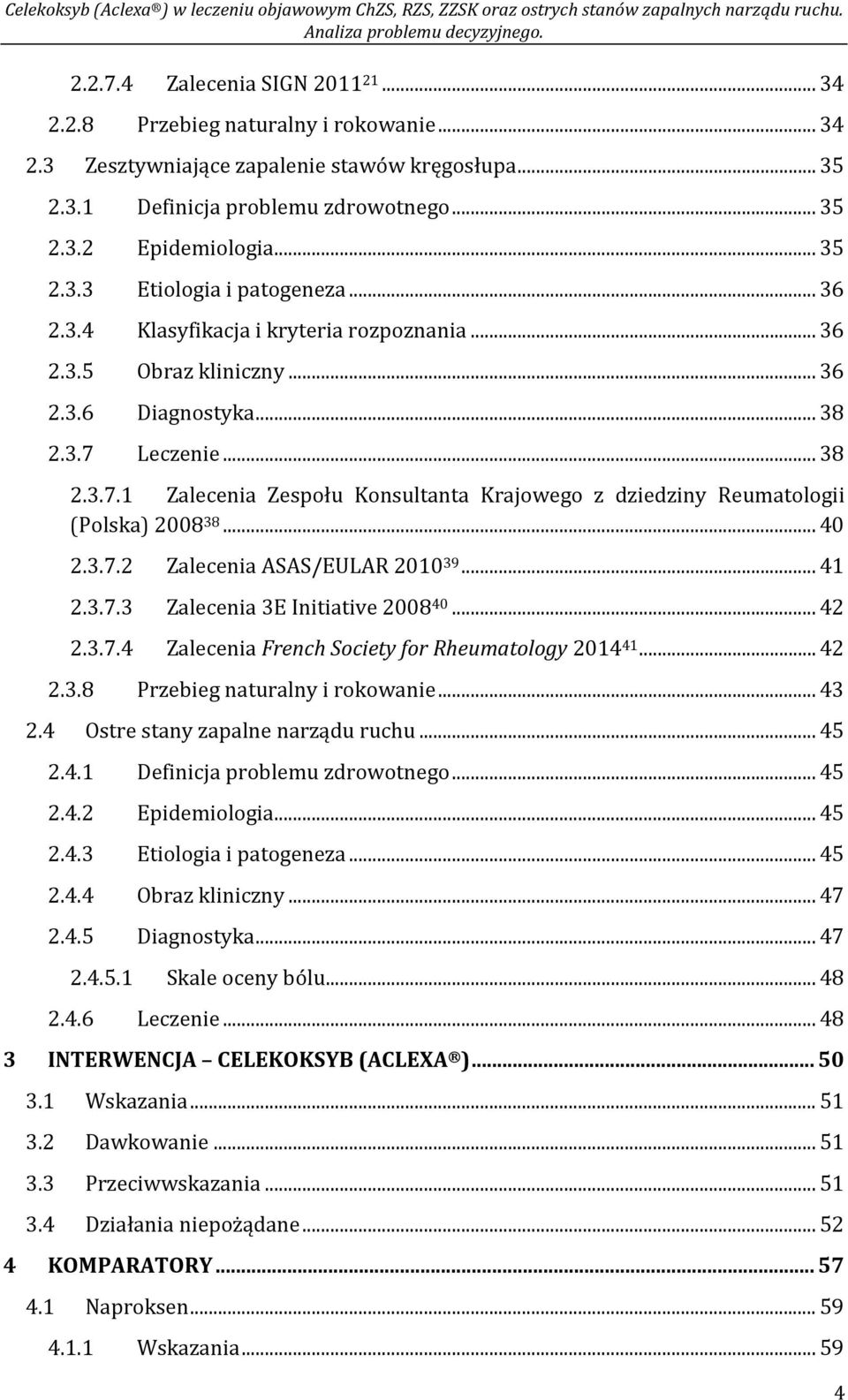 Leczenie... 38 2.3.7.1 Zalecenia Zespołu Konsultanta Krajowego z dziedziny Reumatologii (Polska) 2008 38... 40 2.3.7.2 Zalecenia ASAS/EULAR 2010 39... 41 2.3.7.3 Zalecenia 3E Initiative 2008 40... 42 2.