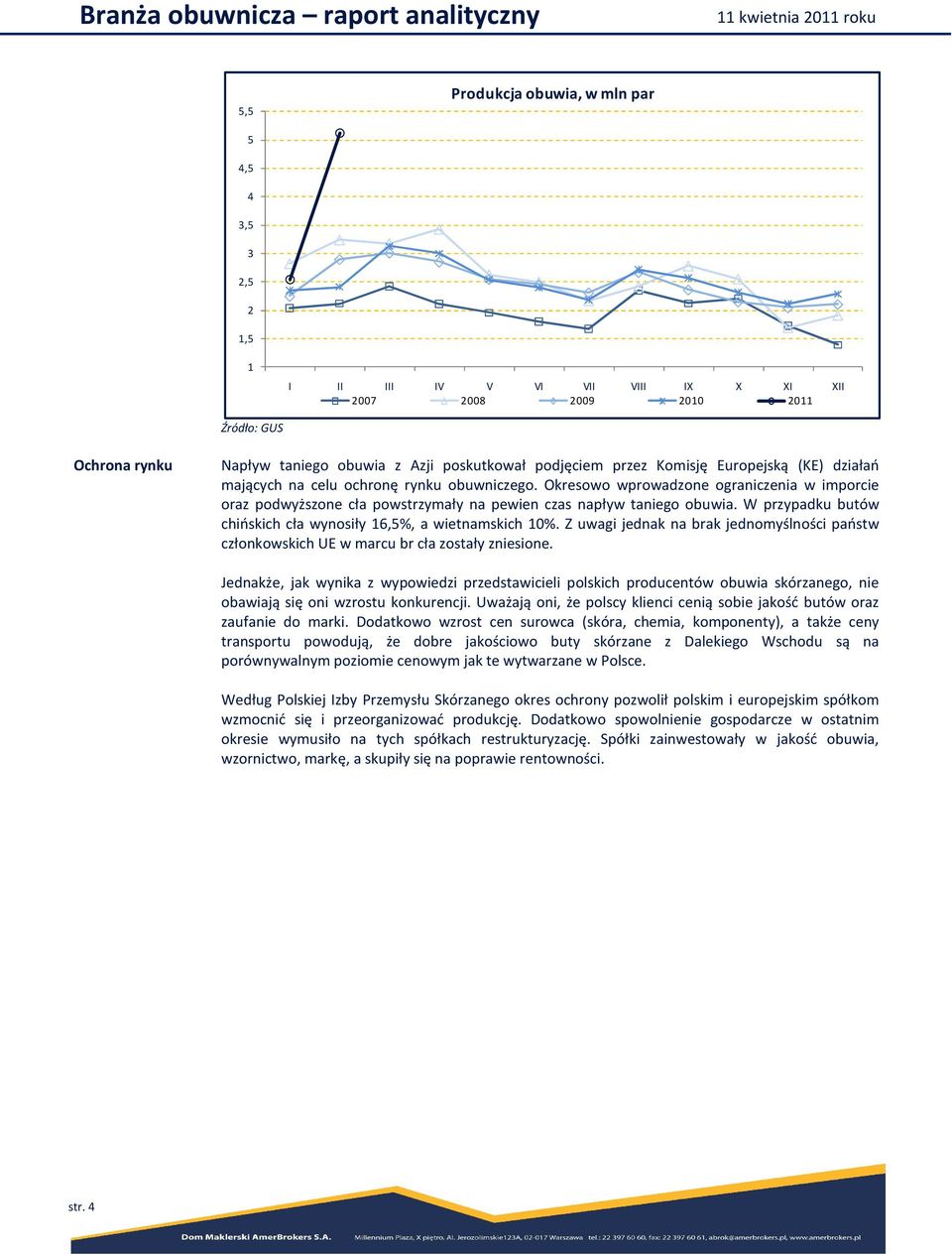 W przypadku butów chińskich cła wynosiły 16,5%, a wietnamskich 10%. Z uwagi jednak na brak jednomyślności państw członkowskich UE w marcu br cła zostały zniesione.