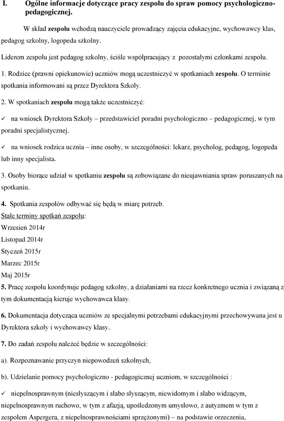 Liderem zespołu jest pedagog szkolny, ściśle współpracujący z pozostałymi członkami zespołu. 1. Rodzice (prawni opiekunowie) uczniów mogą uczestniczyć w spotkaniach zespołu.