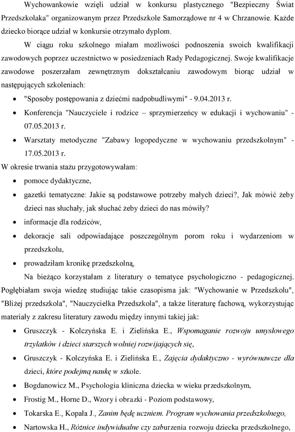 Swoje kwalifikacje zawodowe poszerzałam zewnętrznym dokształcaniu zawodowym biorąc udział w następujących szkoleniach: "Sposoby postępowania z dziećmi nadpobudliwymi" - 9.04.2013 r.