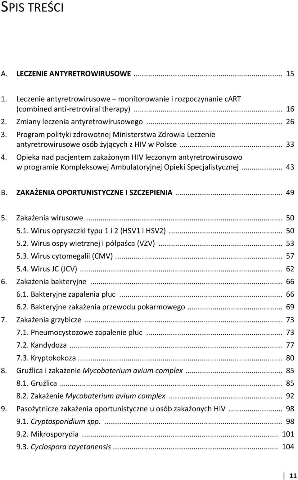 Opieka nad pacjentem zakażonym HIV leczonym antyretrowirusowo w programie Kompleksowej Ambulatoryjnej Opieki Specjalistycznej... 43 B. ZAKAŻENIA OPORTUNISTYCZNE I SZCZEPIENIA... 49 5.