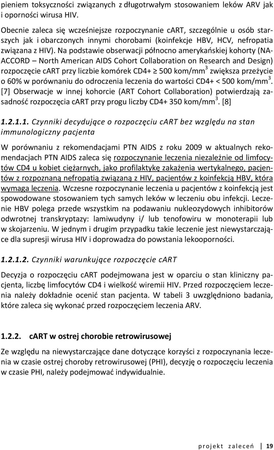 Na podstawie obserwacji północno amerykańskiej kohorty (NA ACCORD North American AIDS Cohort Collaboration on Research and Design) rozpoczęcie cart przy liczbie komórek CD4+ 500 kom/mm 3 zwiększa