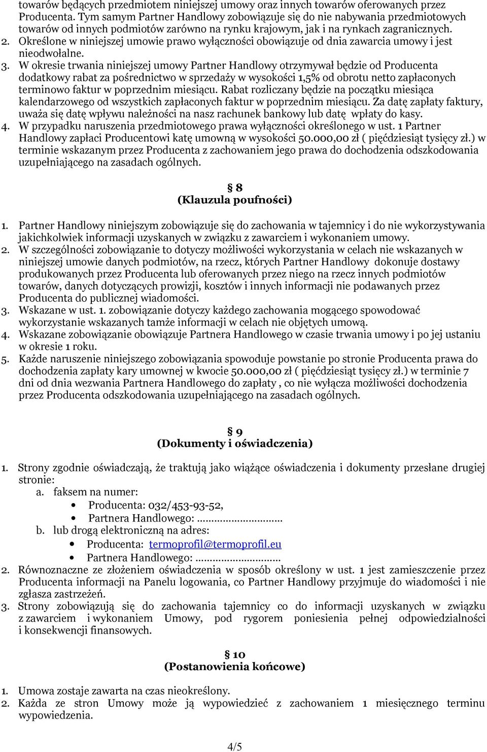 Określone w niniejszej umowie prawo wyłączności obowiązuje od dnia zawarcia umowy i jest nieodwołalne. 3.