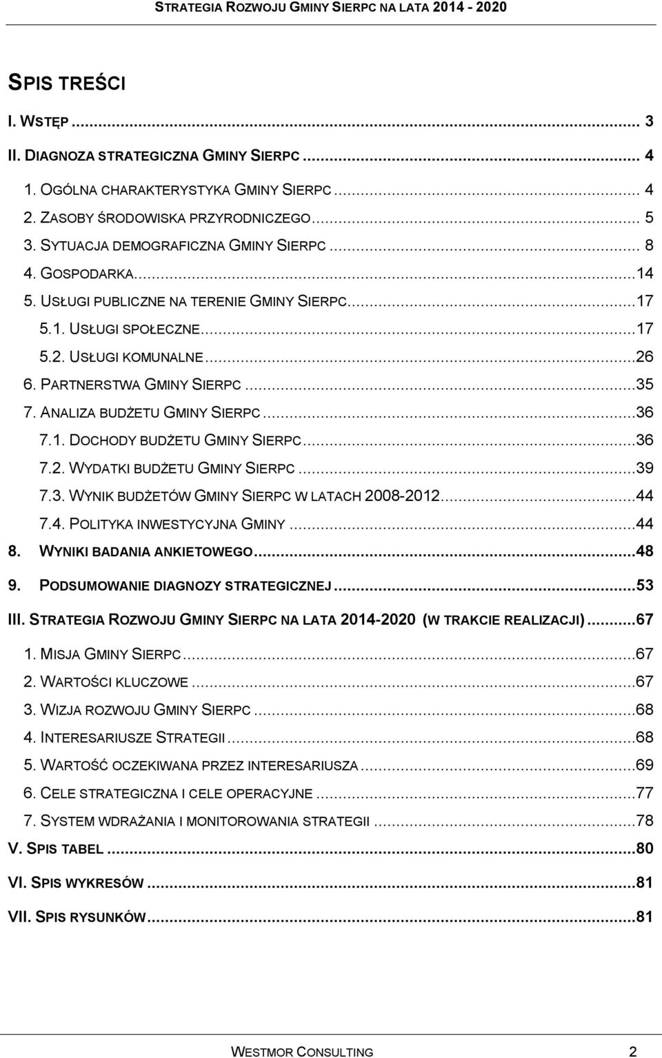 ..36 7.2. WYDATKI BUDŻETU GMINY SIERPC...39 7.3. WYNIK BUDŻETÓW GMINY SIERPC W LATACH 2008-2012...44 7.4. POLITYKA INWESTYCYJNA GMINY...44 8. WYNIKI BADANIA ANKIETOWEGO...48 9.