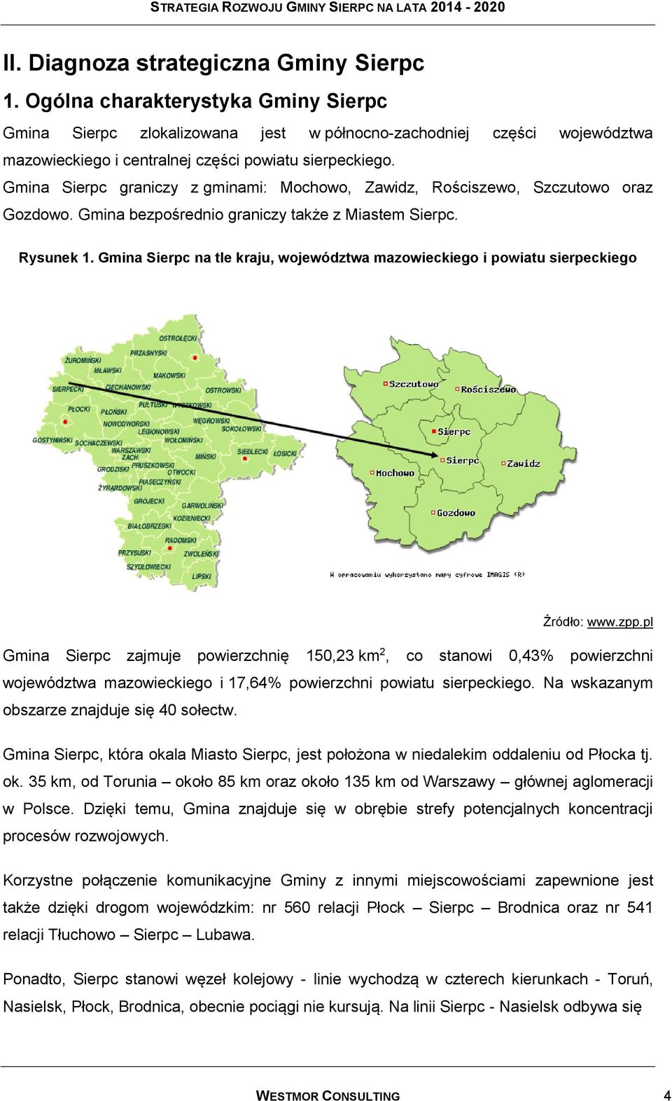 Gmina Sierpc graniczy z gminami: Mochowo, Zawidz, Rościszewo, Szczutowo oraz Gozdowo. Gmina bezpośrednio graniczy także z Miastem Sierpc. Rysunek 1.