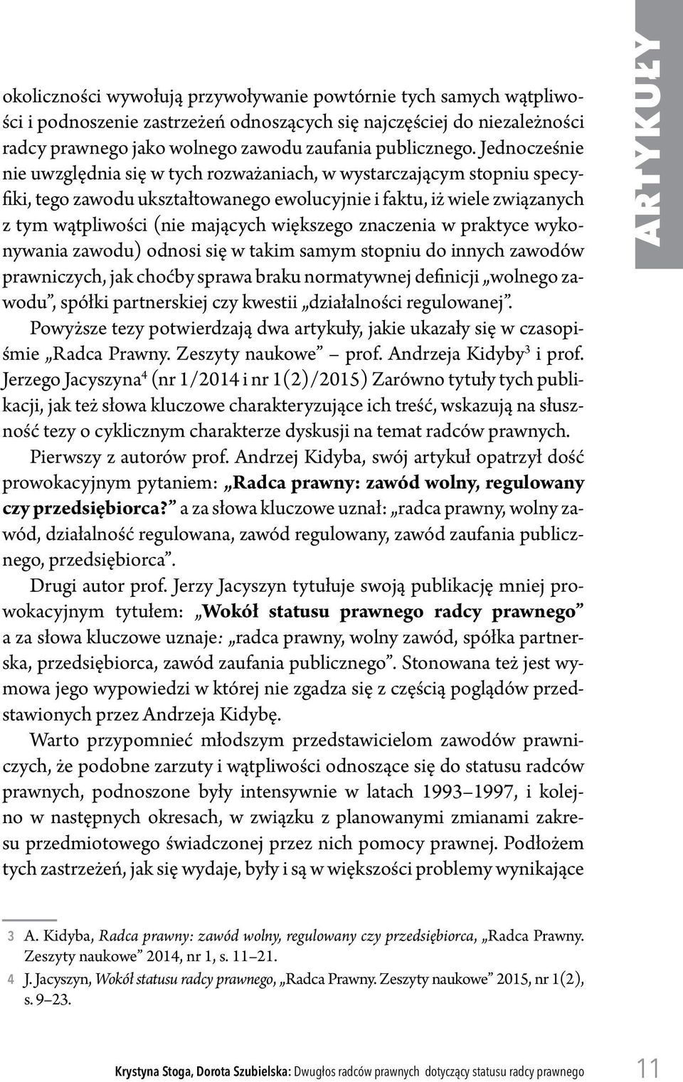 znaczenia w praktyce wykonywania zawodu) odnosi się w takim samym stopniu do innych zawodów prawniczych, jak choćby sprawa braku normatywnej definicji wolnego zawodu, spółki partnerskiej czy kwestii