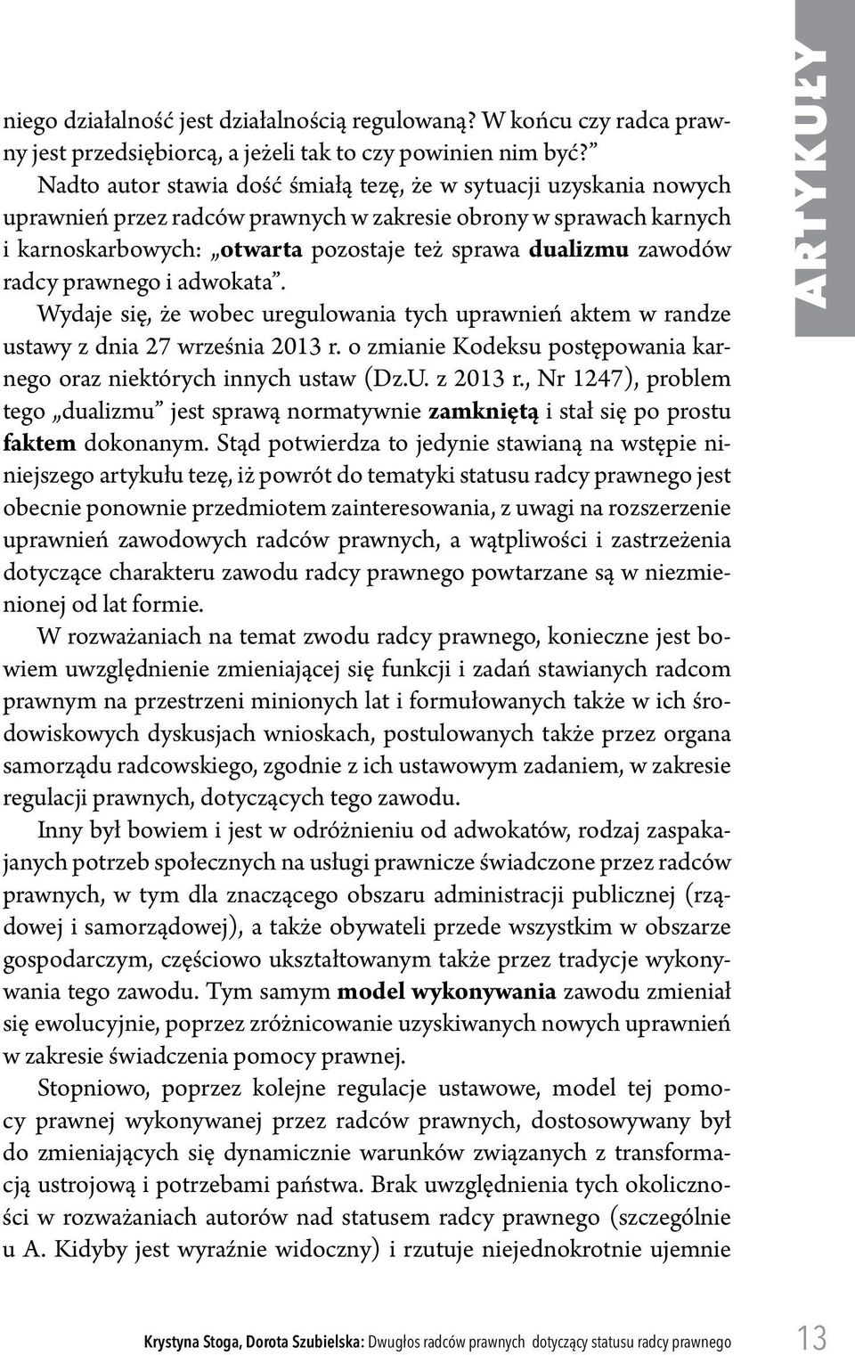 zawodów radcy prawnego i adwokata. Wydaje się, że wobec uregulowania tych uprawnień aktem w randze ustawy z dnia 27 września 2013 r.