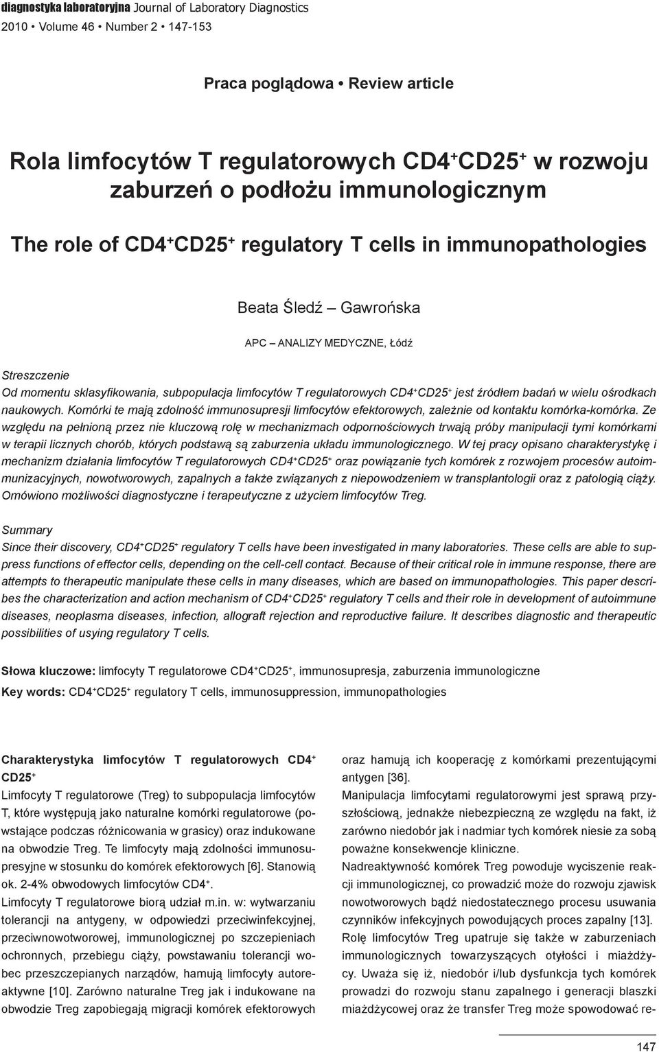 regulatorowych CD4 + CD25 + jest źródłem badań w wielu ośrodkach naukowych. Komórki te mają zdolność immunosupresji limfocytów efektorowych, zależnie od kontaktu komórka-komórka.