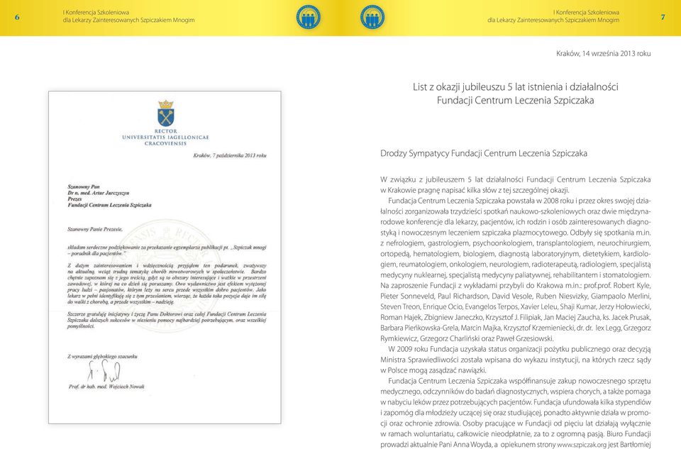 Fundacja Centrum Leczenia Szpiczaka powstała w 2008 roku i przez okres swojej działalności zorganizowała trzydzieści spotkań naukowo-szkoleniowych oraz dwie międzynarodowe konferencje dla lekarzy,