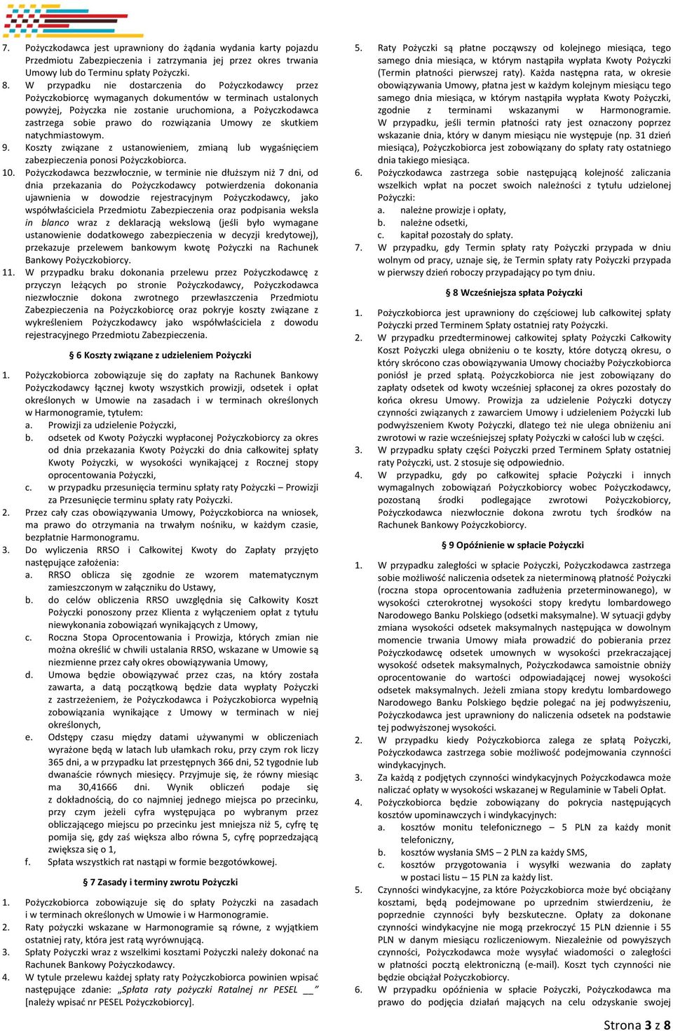 rozwiązania Umowy ze skutkiem natychmiastowym. 9. Koszty związane z ustanowieniem, zmianą lub wygaśnięciem zabezpieczenia ponosi Pożyczkobiorca. 10.