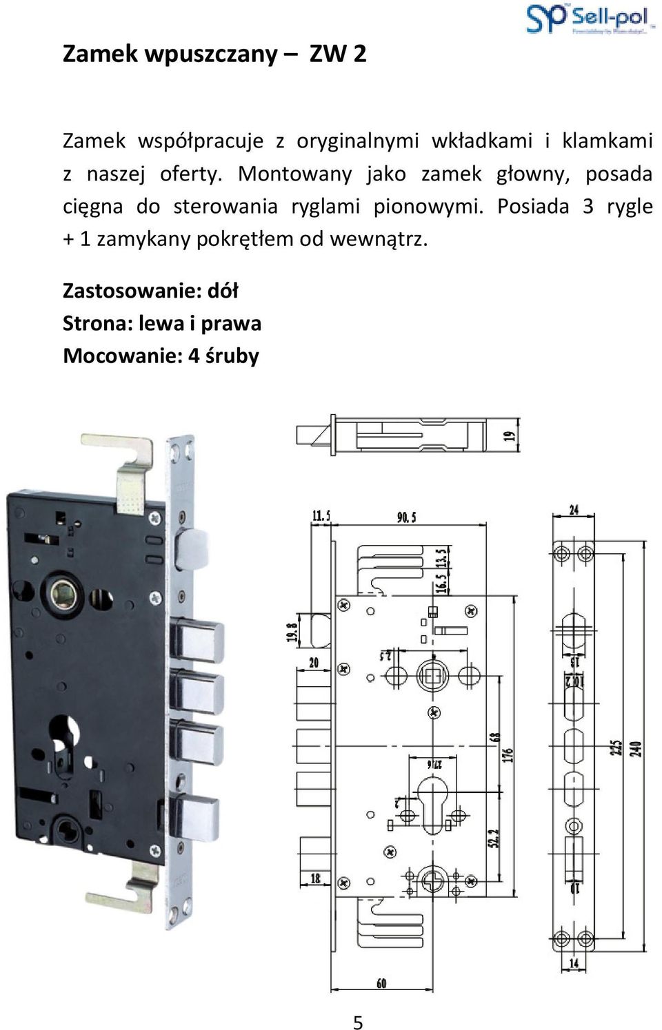 Montowany jako zamek głowny, posada cięgna do sterowania ryglami