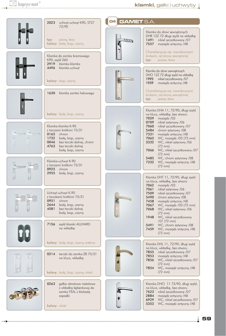 75/31 0925 chrom 2955 biały, brąz, czarny Uchwyt-uchwyt K-90 z tarczkami krótkimi 75/31 0951 chrom 2644 biały, brąz, czarny 4581 bez tarczki dolnej biały, brąz, czarny 7156 szyld klamki ALUHARD na,