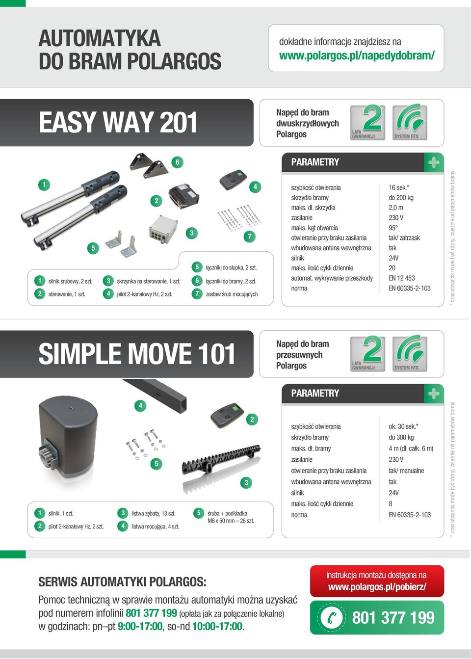 zestaw śrub mocujących szybkość otwierania 16 sek.* skrzydło bramy do 200 kg maks. dł. skrzydła 2,0 m zasilanie 230 V maks.