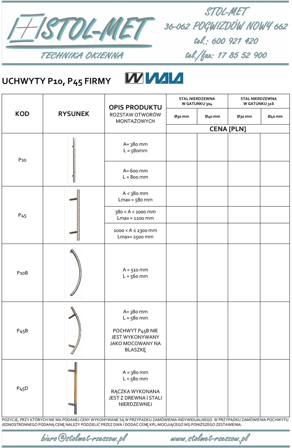 POCHWYT P45B NIE JEST WYKONYWANY JAKO MOCOWANY NA BLASZKĘ A = 380 mm L = 580 mm P45D RĄCZKA WYKONANA JEST Z DREWNA I STALI NIERDZEWNEJ POZYCJE, PRZY KTÓRYCH NIE MA PODANEJ CENY