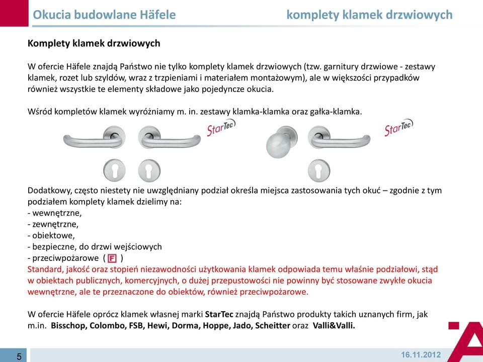 Wśród kompletów klamek wyróżniamy m. in. zestawy klamka-klamka oraz gałka-klamka.