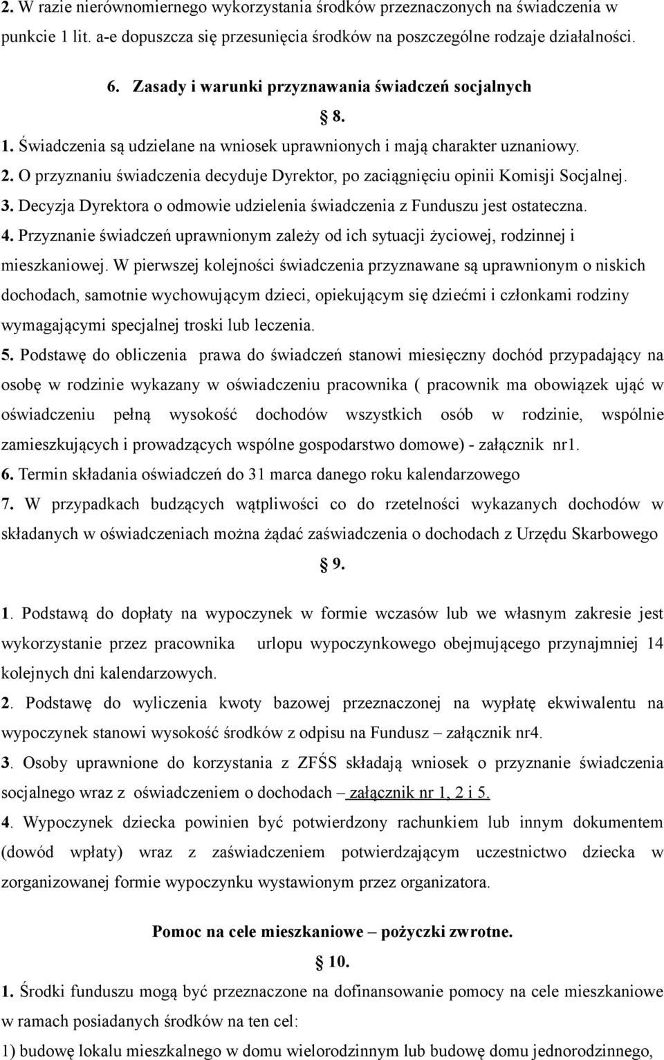 O przyznaniu świadczenia decyduje Dyrektor, po zaciągnięciu opinii Komisji Socjalnej. 3. Decyzja Dyrektora o odmowie udzielenia świadczenia z Funduszu jest ostateczna. 4.