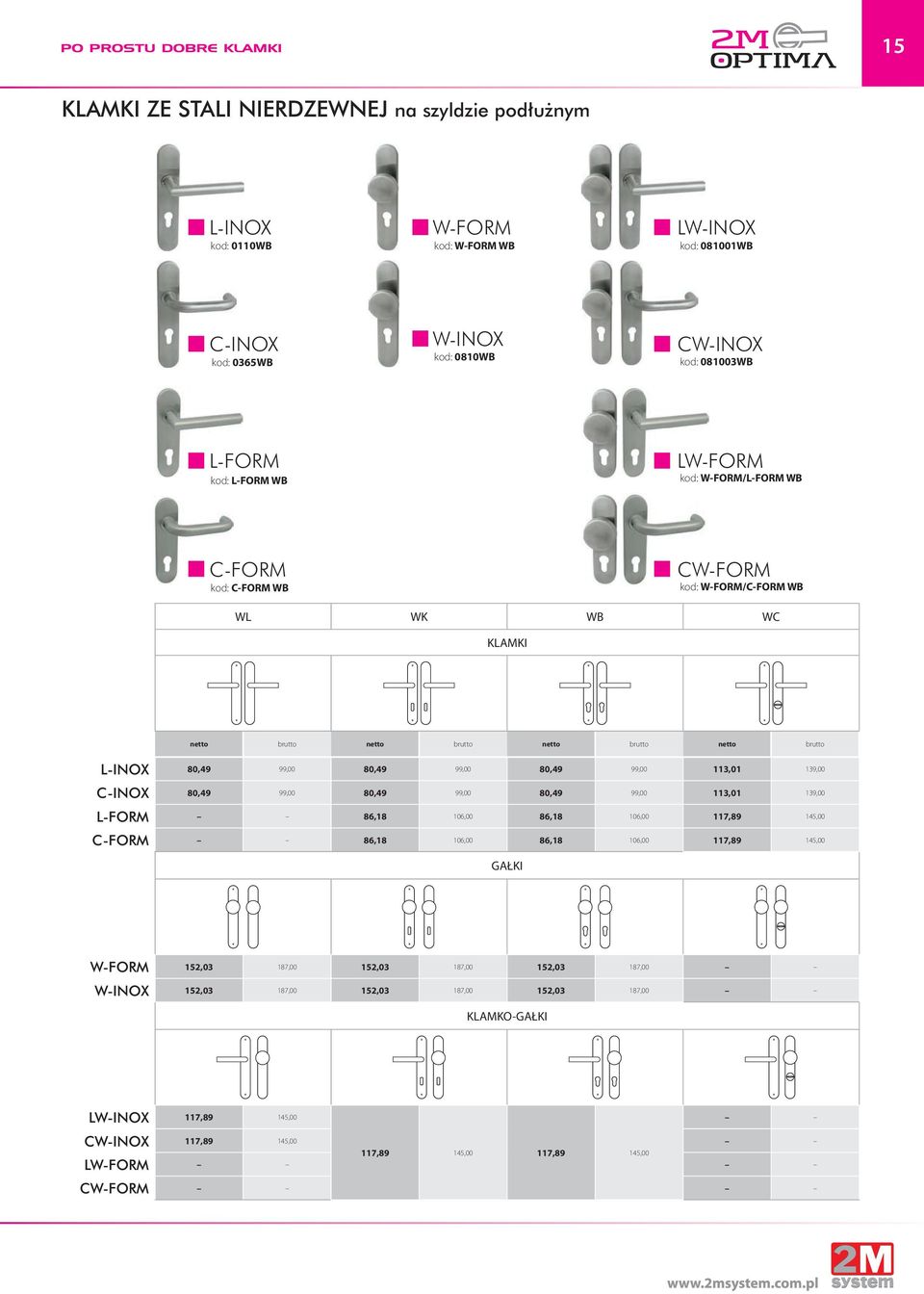 80,49 99,00 80,49 99,00 113,01 139,00 L-FORM 86,18 106,00 86,18 106,00 117,89 145,00 C-FORM 86,18 106,00 86,18 106,00 117,89 145,00 GAŁKI W-FORM 152,03 187,00 152,03