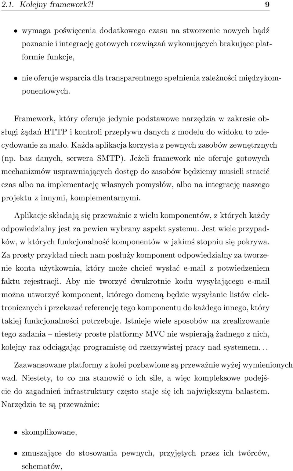 spełnienia zależności międzykomponentowych. Framework, który oferuje jedynie podstawowe narzędzia w zakresie obsługi żądań HTTP i kontroli przepływu danych z modelu do widoku to zdecydowanie za mało.