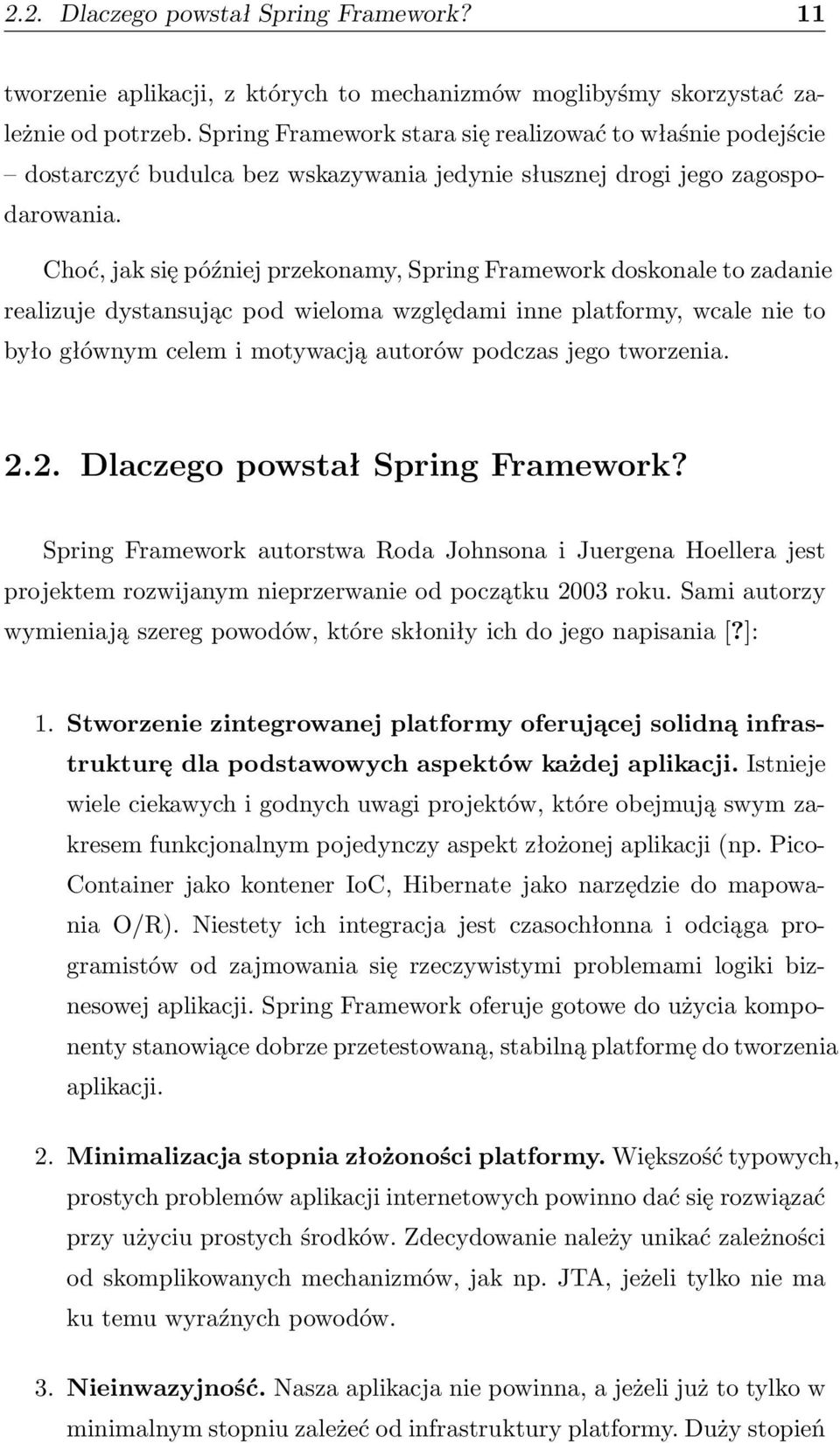 Choć, jak się później przekonamy, Spring Framework doskonale to zadanie realizuje dystansując pod wieloma względami inne platformy, wcale nie to było głównym celem i motywacją autorów podczas jego