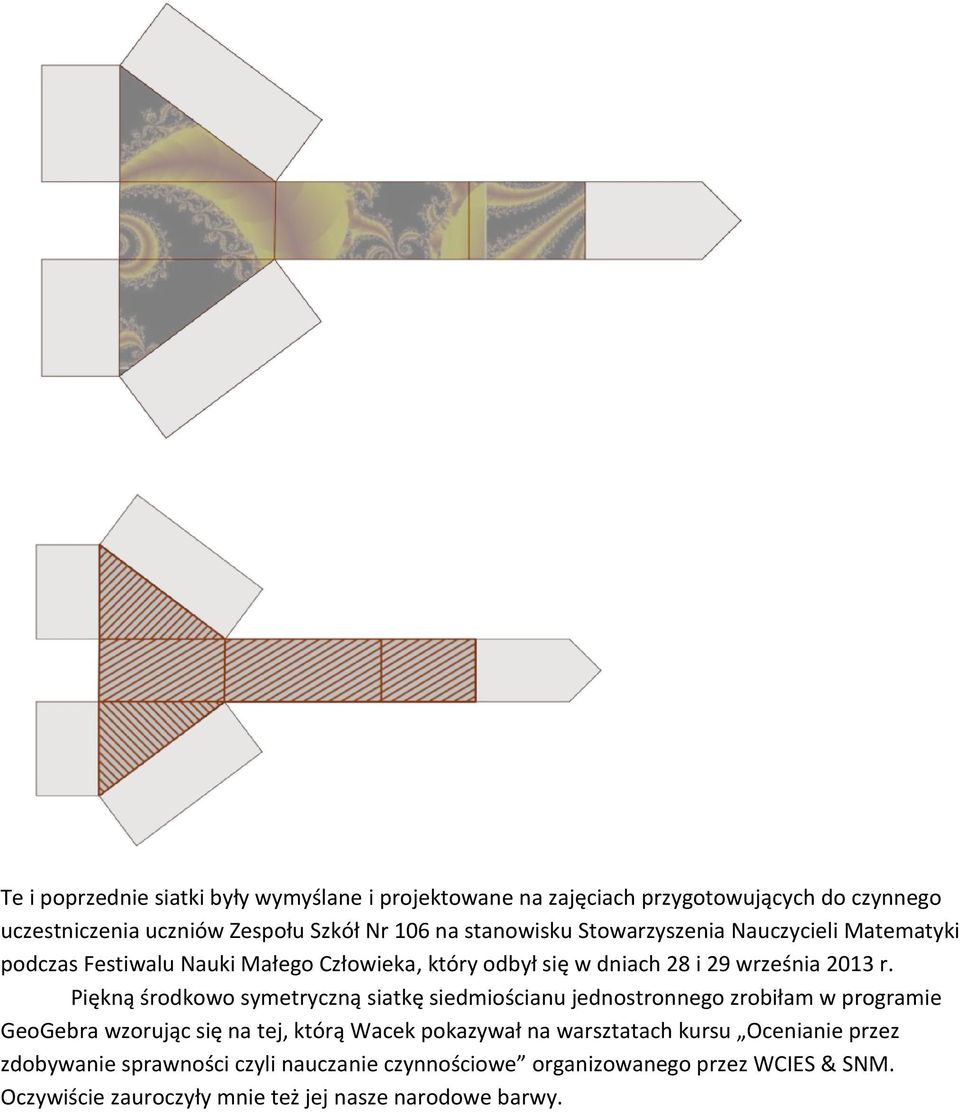 Piękną środkowo symetryczną siatkę siedmiościanu jednostronnego zrobiłam w programie GeoGebra wzorując się na tej, którą Wacek pokazywał na