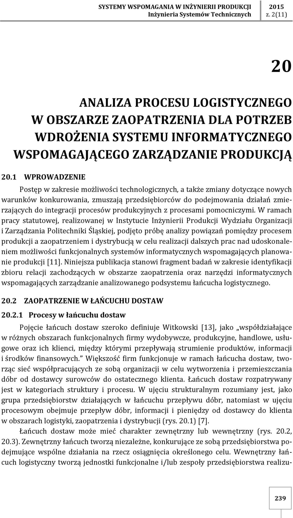 1 WPROWADZENIE Postęp w zakresie możliwości technologicznych, a także zmiany dotyczące nowych warunków konkurowania, zmuszają przedsiębiorców do podejmowania działań zmierzających do integracji