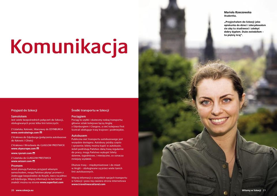 com Z Krakowa do Edynburga (połączenia autobusowe do Katowic i Gliwic) Z Krakowa i Wrocławia do GLASGOW PRESTWICK www.skyeurope.com www.ryanair.com Z Gdańska do GLASGOW PRESTWICK www.wizzair.