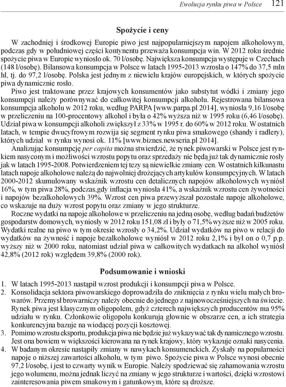 Bilansowa konsumpcja w Polsce w latach 1995-2013 wzrosła o 147% do 37,5 mln hl, tj. do 97,2 l/osobę. Polska jest jednym z niewielu krajów europejskich, w których spożycie piwa dynamicznie rosło.