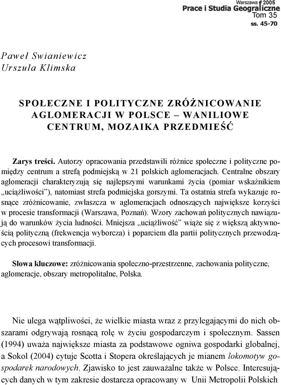 Centralne obszary aglomeracji charakteryzują się najlepszymi warunkami życia (pomiar wskaźnikiem uciążliwości ), natomiast strefa podmiejska gorszymi.