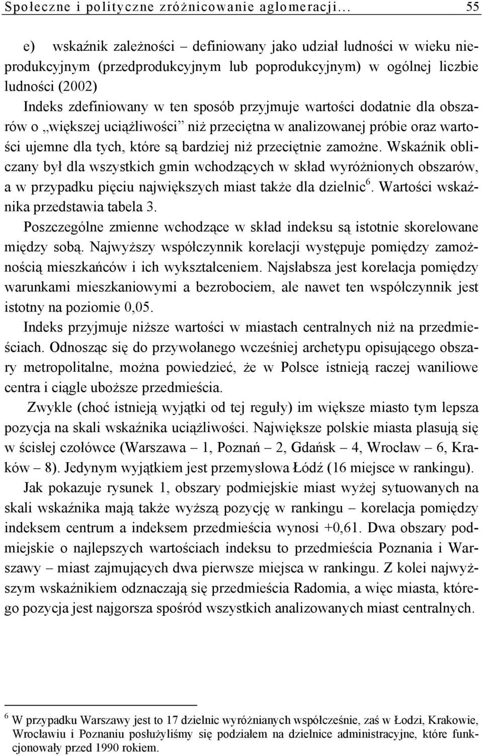 przyjmuje wartości dodatnie dla obszarów o większej uciążliwości niż przeciętna w analizowanej próbie oraz wartości ujemne dla tych, które są bardziej niż przeciętnie zamożne.