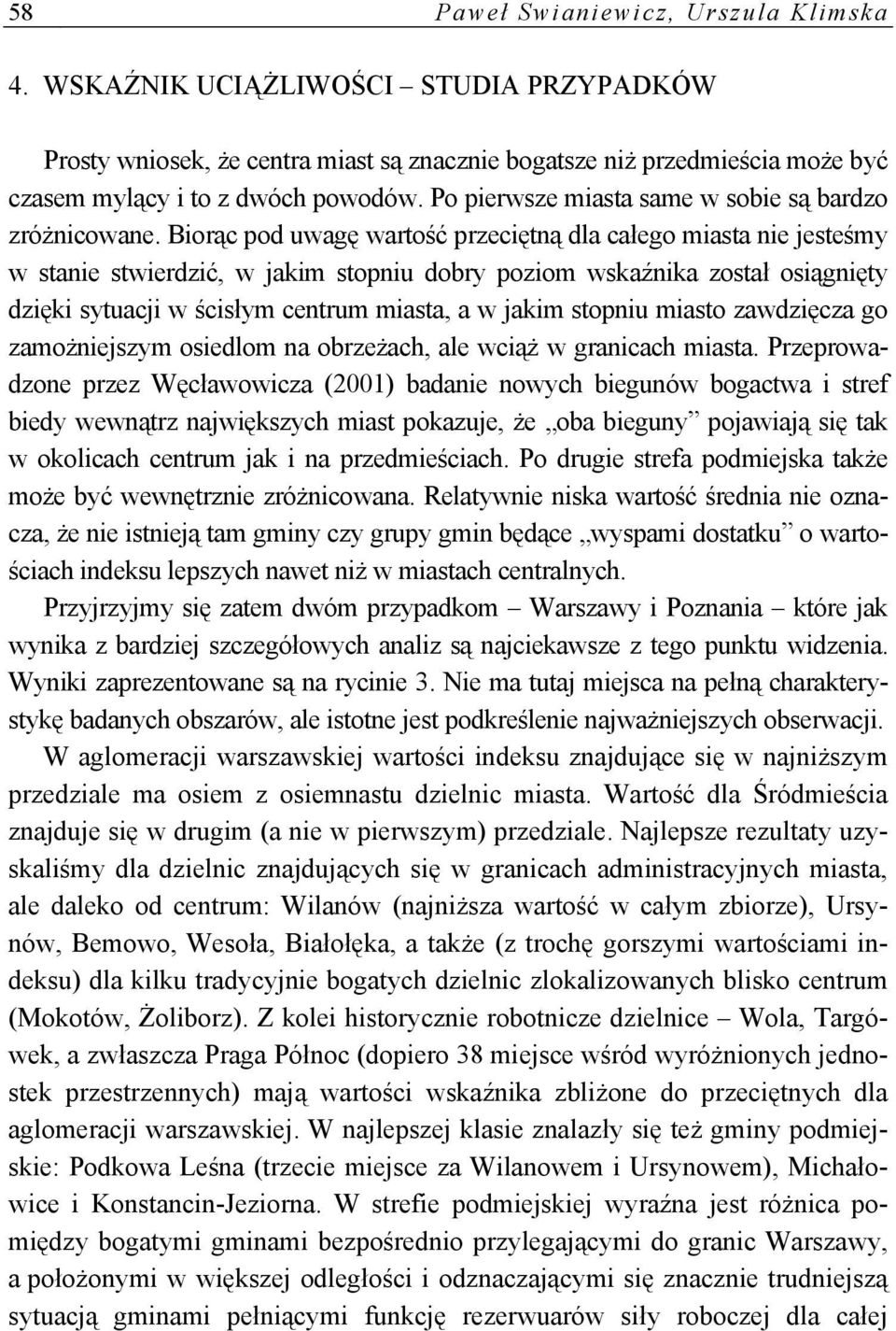 Biorąc pod uwagę wartość przeciętną dla całego miasta nie jesteśmy w stanie stwierdzić, w jakim stopniu dobry poziom wskaźnika został osiągnięty dzięki sytuacji w ścisłym centrum miasta, a w jakim