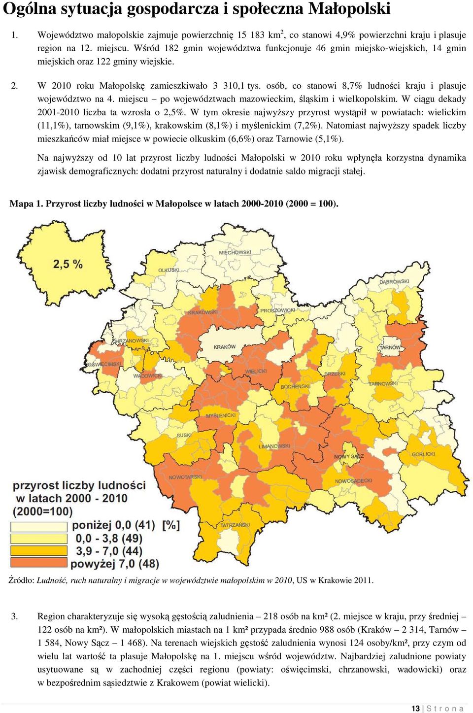 osób, co stanowi 8,7% ludności kraju i plasuje województwo na 4. miejscu po województwach mazowieckim, śląskim i wielkopolskim. W ciągu dekady 2001-2010 liczba ta wzrosła o 2,5%.