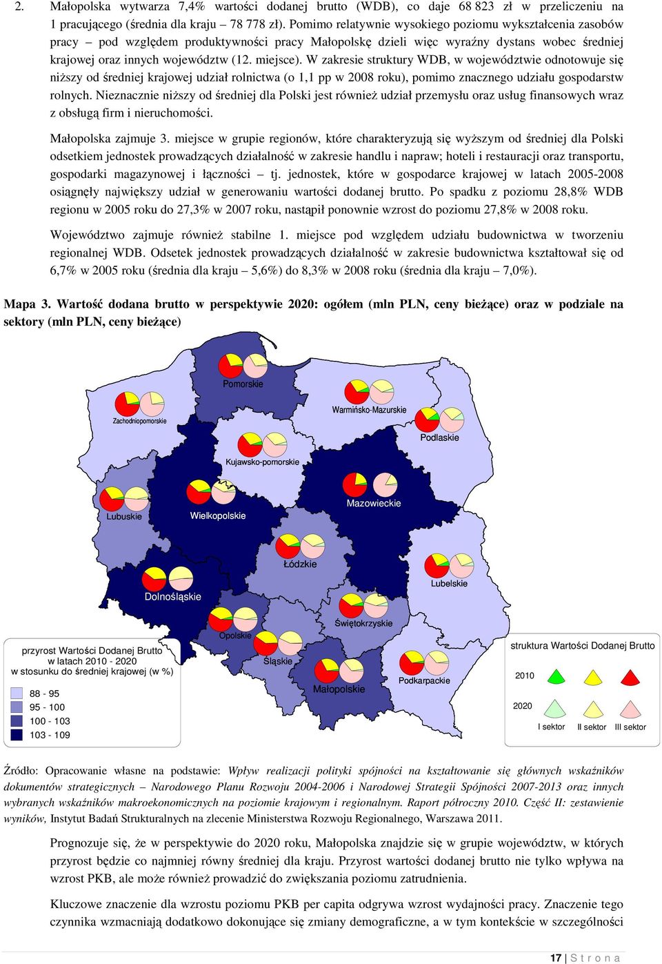 W zakresie struktury WDB, w województwie odnotowuje się niŝszy od średniej krajowej udział rolnictwa (o 1,1 pp w 2008 roku), pomimo znacznego udziału gospodarstw rolnych.