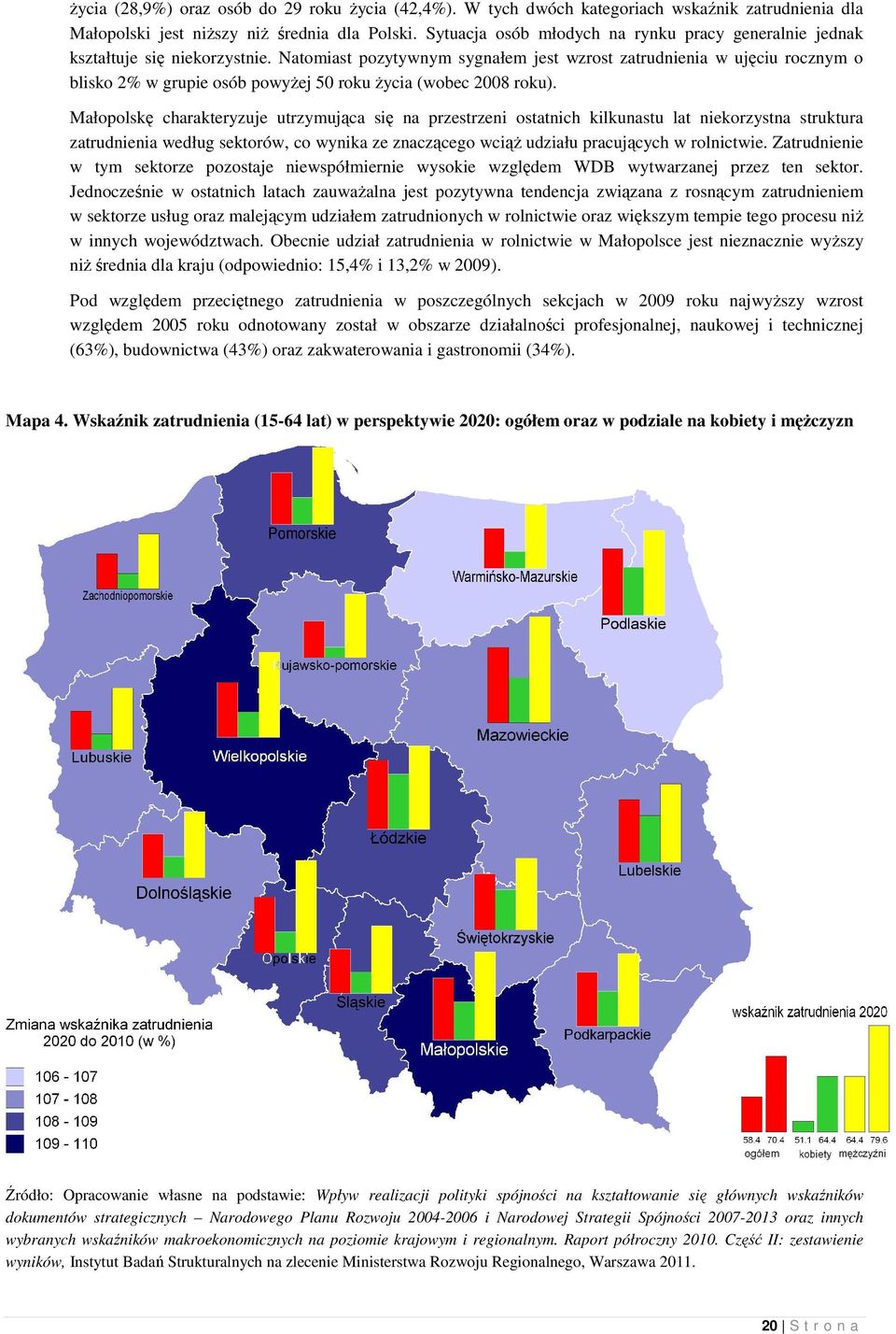 Natomiast pozytywnym sygnałem jest wzrost zatrudnienia w ujęciu rocznym o blisko 2% w grupie osób powyŝej 50 roku Ŝycia (wobec 2008 roku).