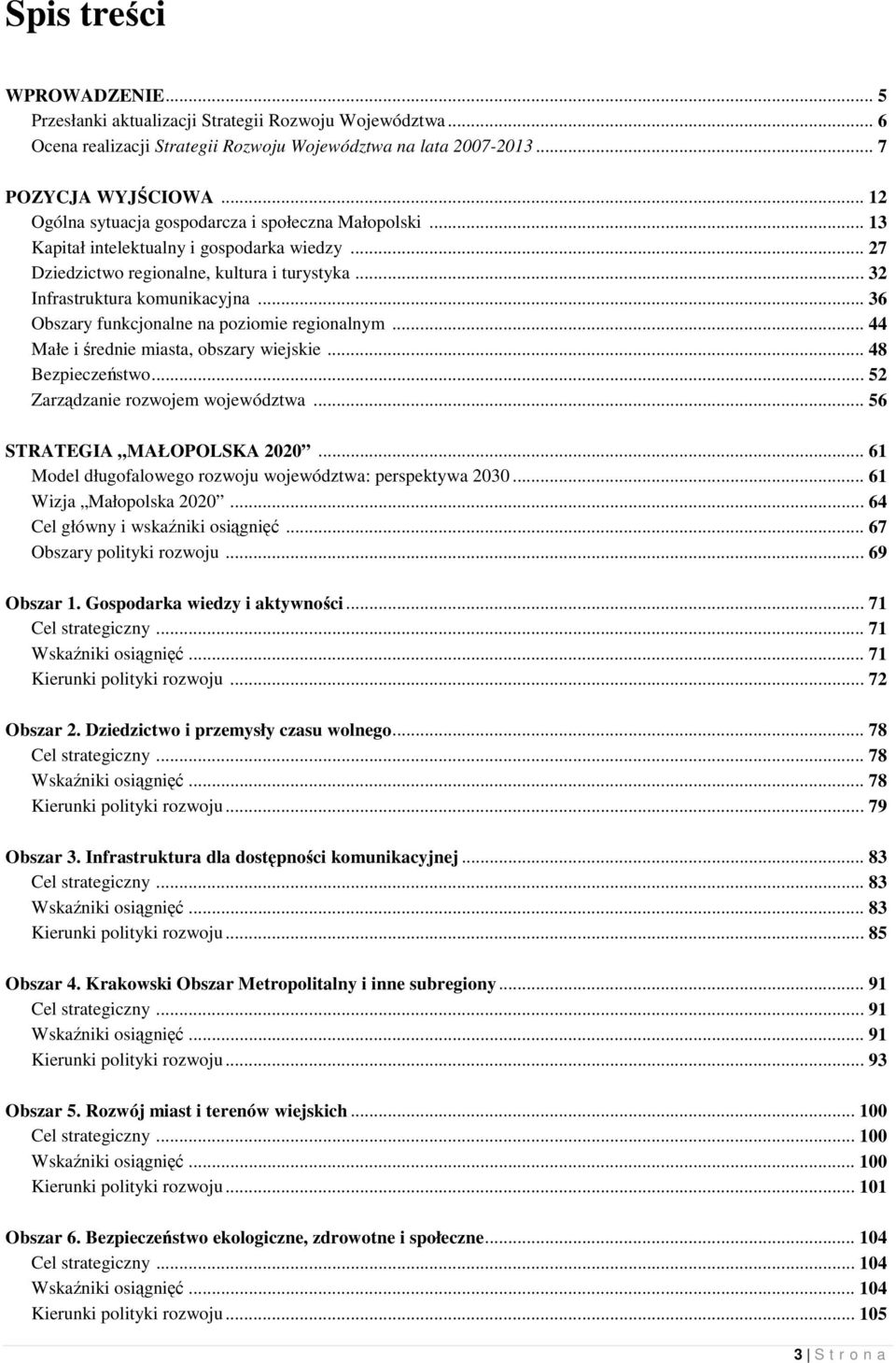 .. 36 Obszary funkcjonalne na poziomie regionalnym... 44 Małe i średnie miasta, obszary wiejskie... 48 Bezpieczeństwo... 52 Zarządzanie rozwojem województwa... 56 STRATEGIA MAŁOPOLSKA 2020.