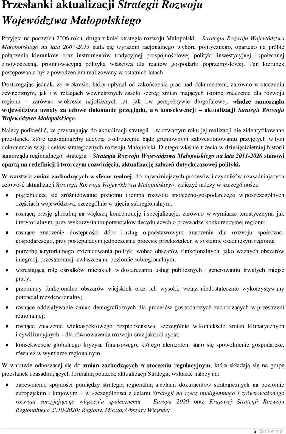 proinnowacyjną polityką właściwą dla realiów gospodarki poprzemysłowej. Ten kierunek postępowania był z powodzeniem realizowany w ostatnich latach.