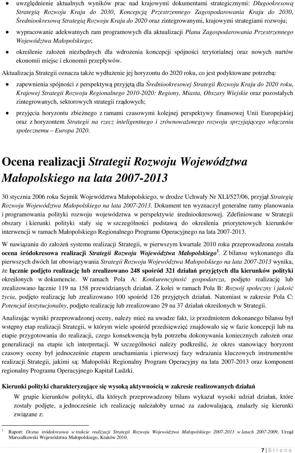 Małopolskiego; określenie załoŝeń niezbędnych dla wdroŝenia koncepcji spójności terytorialnej oraz nowych nurtów ekonomii miejsc i ekonomii przepływów.