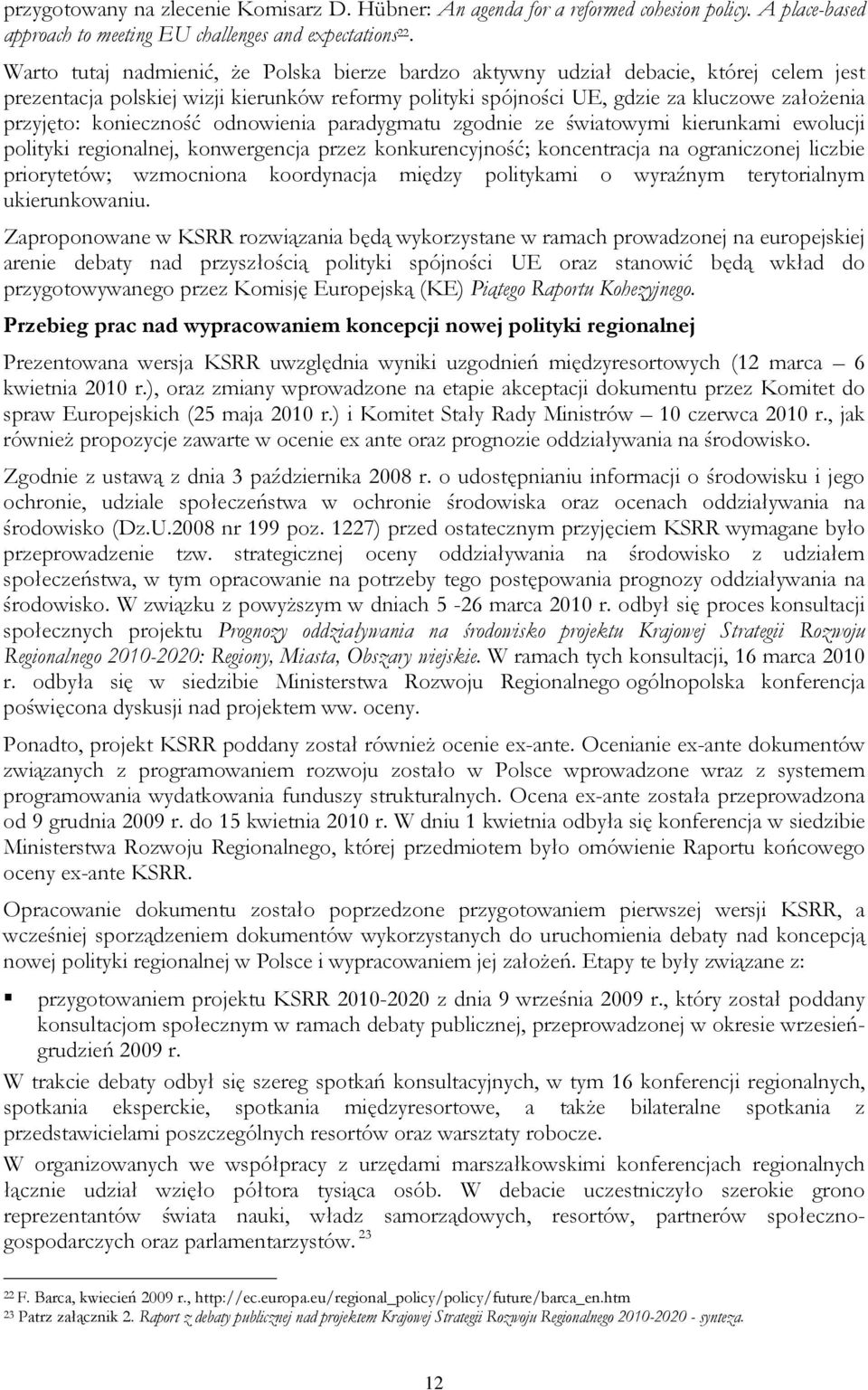 konieczność odnowienia paradygmatu zgodnie ze światowymi kierunkami ewolucji polityki regionalnej, konwergencja przez konkurencyjność; koncentracja na ograniczonej liczbie priorytetów; wzmocniona