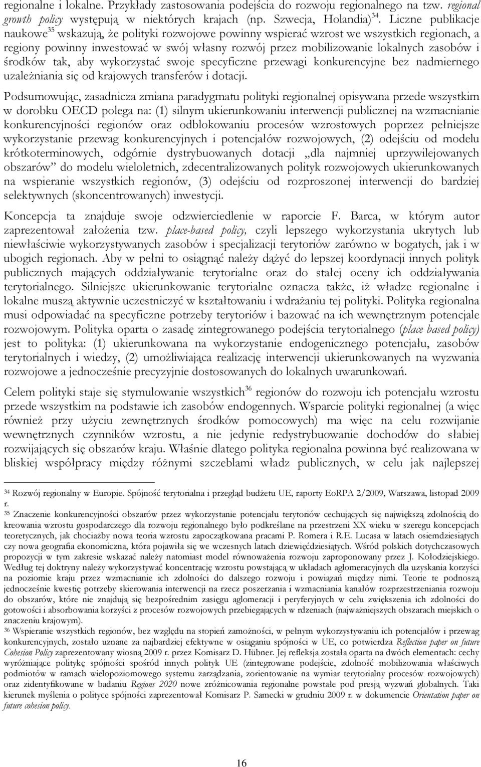 środków tak, aby wykorzystać swoje specyficzne przewagi konkurencyjne bez nadmiernego uzaleŝniania się od krajowych transferów i dotacji.