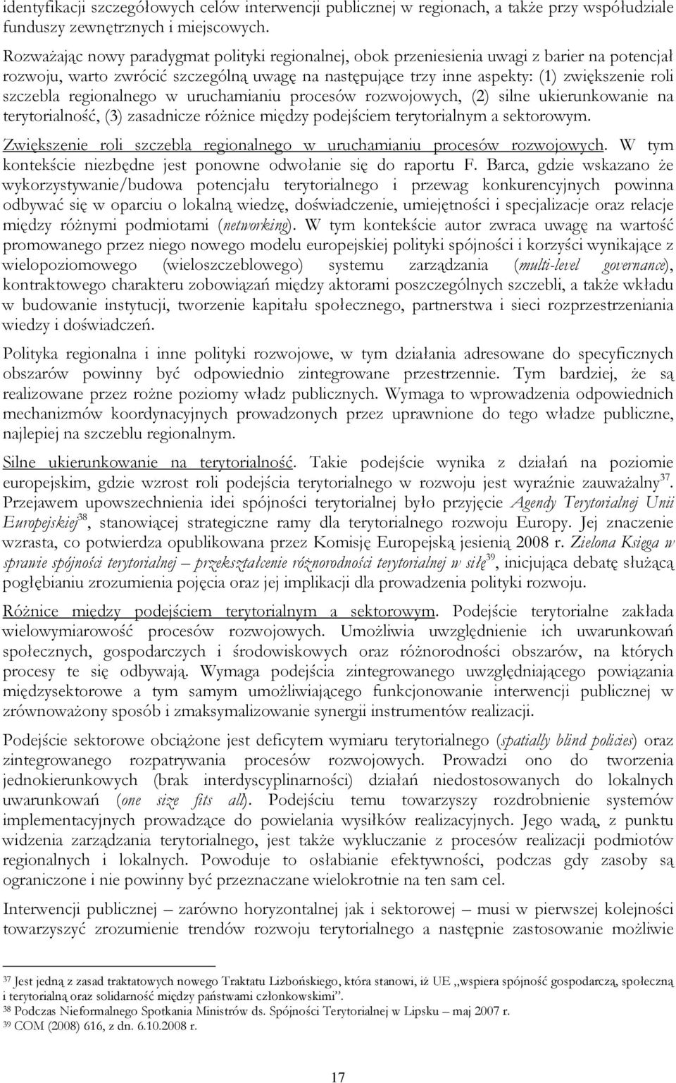 regionalnego w uruchamianiu procesów rozwojowych, (2) silne ukierunkowanie na terytorialność, (3) zasadnicze róŝnice między podejściem terytorialnym a sektorowym.